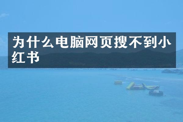 为什么电脑网页搜不到小红书