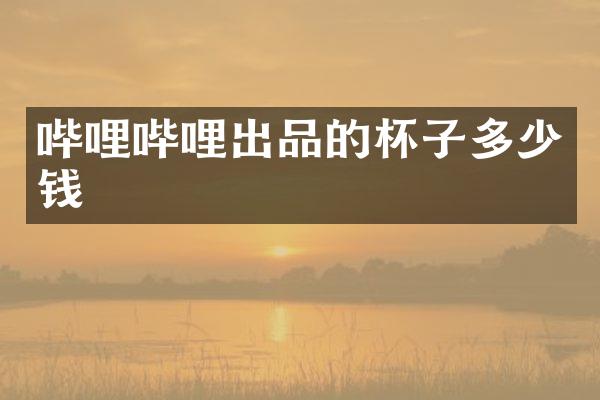 哔哩哔哩出品的杯子多少钱