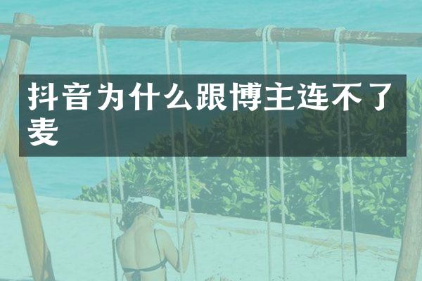 抖音为什么跟博主连不了麦