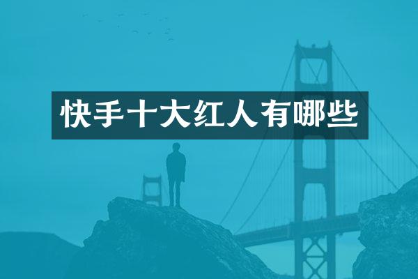 快手十大红人有哪些