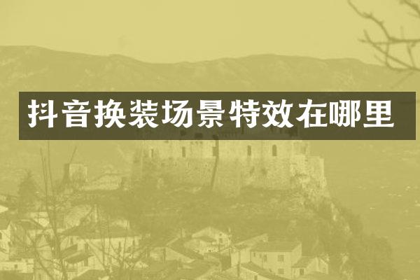 抖音换装场景特效在哪里