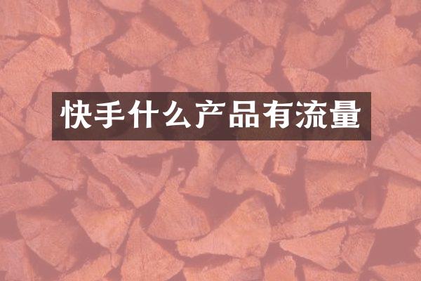 快手什么产品有流量