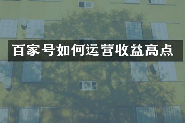 百家号如何运营收益高点