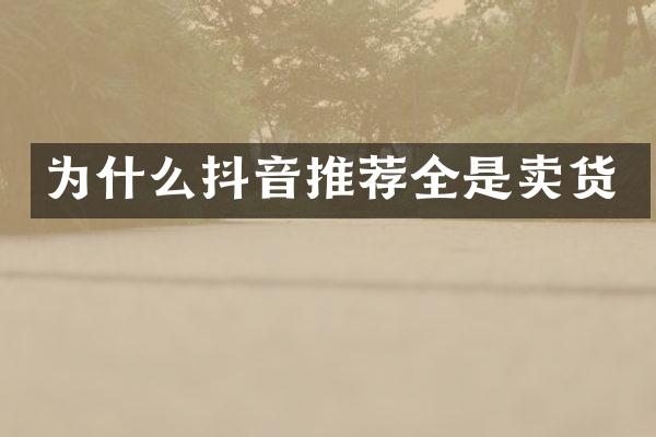 为什么抖音推荐全是卖货