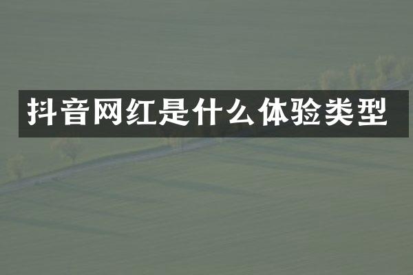 抖音网红是什么体验类型