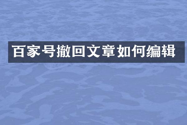 百家号撤回文章如何编辑