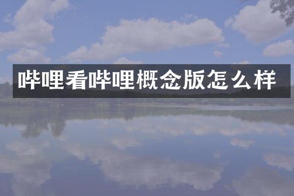 哔哩看哔哩概念版怎么样