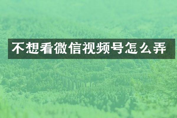 不想看微信视频号怎么弄