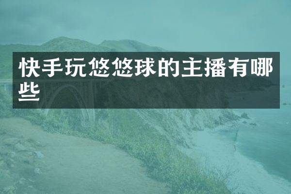 快手玩悠悠球的主播有哪些