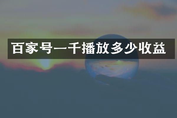 百家号一千播放多少收益