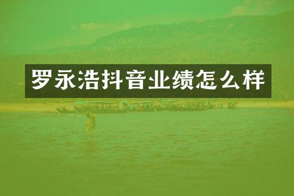 罗永浩抖音业绩怎么样