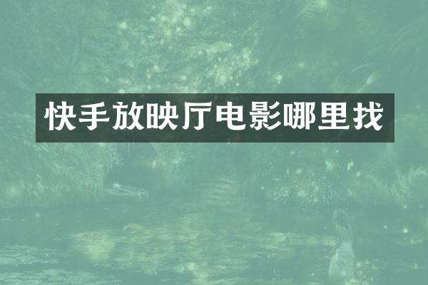 快手放映厅电影哪里找
