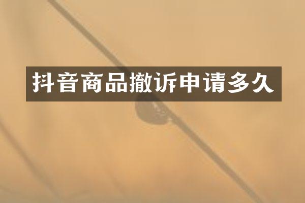 抖音商品撤诉申请多久