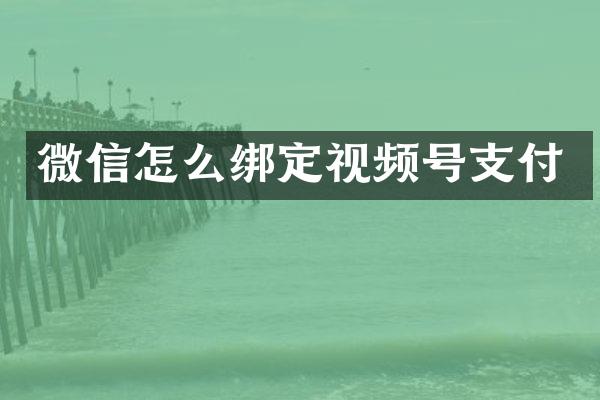 微信怎么绑定视频号支付