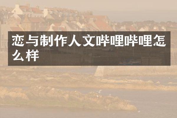 恋与制作人文哔哩哔哩怎么样