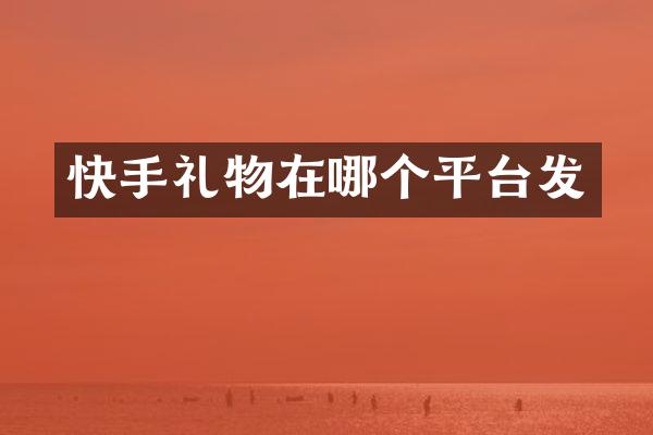 快手礼物在哪个平台发