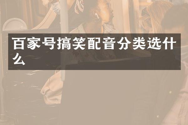 百家号搞笑配音分类选什么