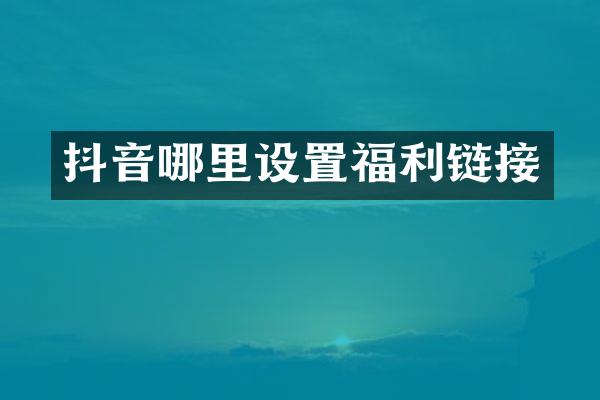 抖音哪里设置福利链接