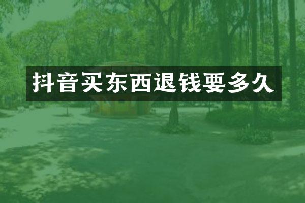 抖音买东西退钱要多久