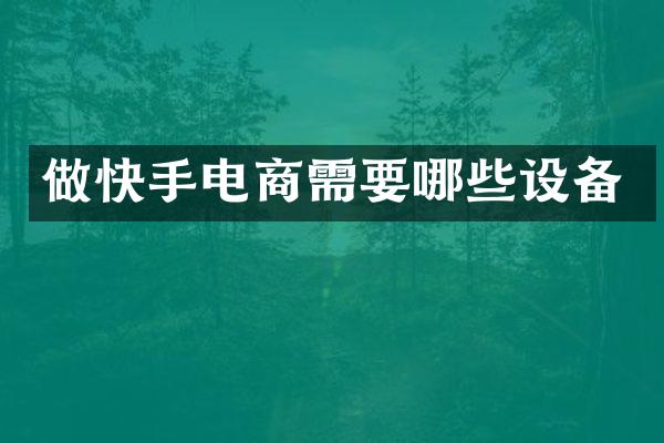 做快手电商需要哪些设备