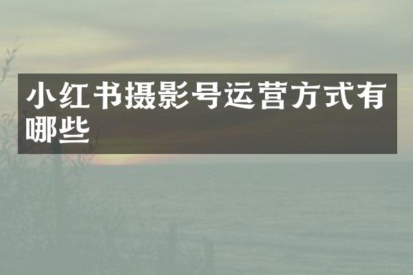 小红书摄影号运营方式有哪些