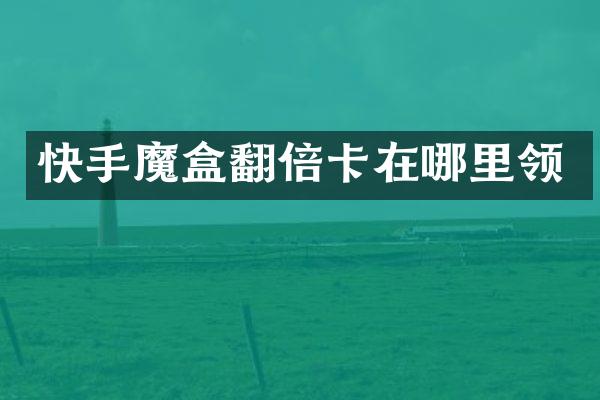 快手魔盒翻倍卡在哪里领