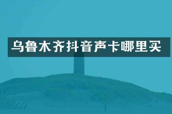 乌鲁木齐抖音声卡哪里买