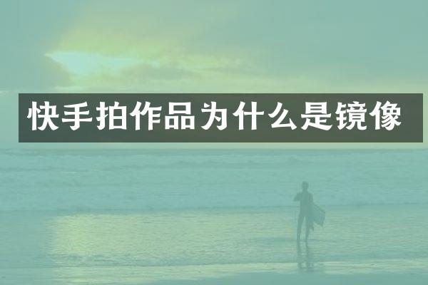 快手拍作品为什么是镜像