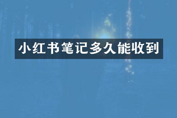 小红书笔记多久能收到