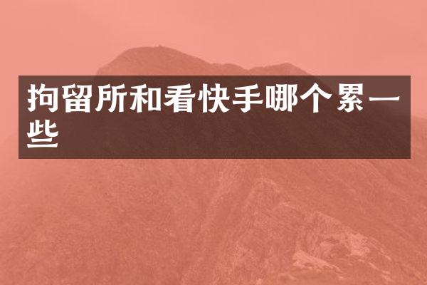 拘留所和看快手哪个累一些