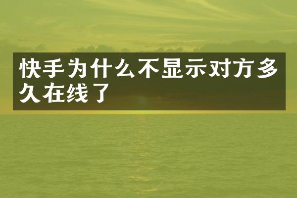 快手为什么不显示对方多久在线了
