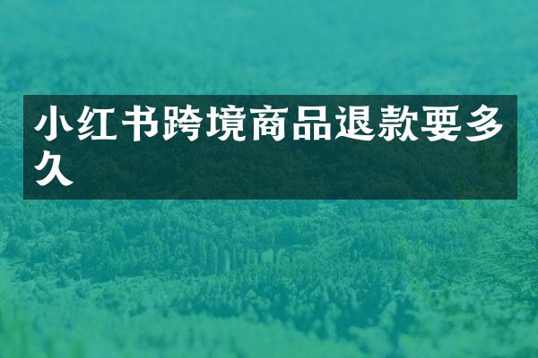 小红书跨境商品退款要多久
