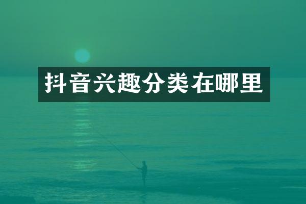 抖音兴趣分类在哪里