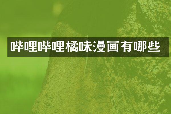 哔哩哔哩橘味漫画有哪些