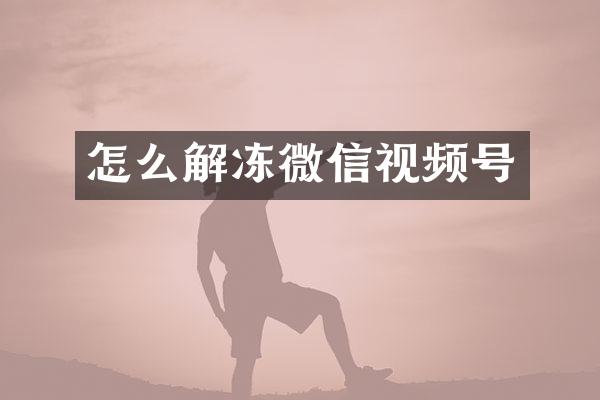 怎么解冻微信视频号