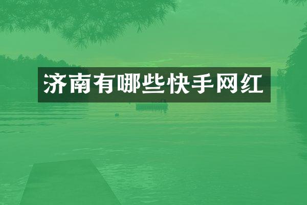 济南有哪些快手网红