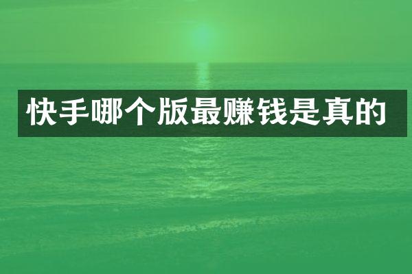 快手哪个版最赚钱是真的