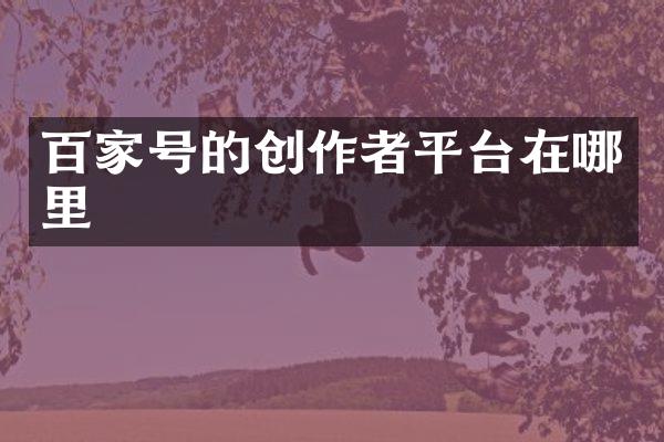 百家号的创作者平台在哪里