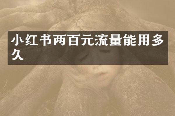 小红书两百元流量能用多久