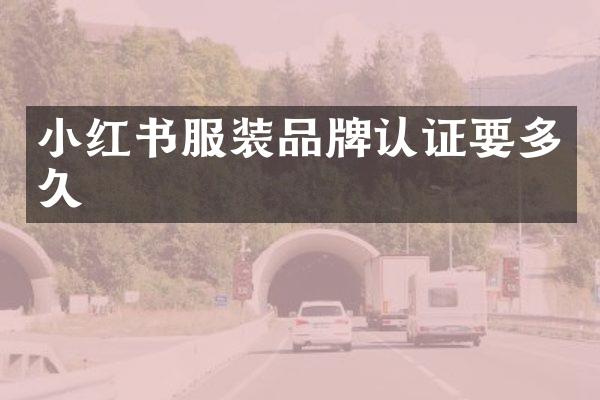 小红书服装品牌认证要多久