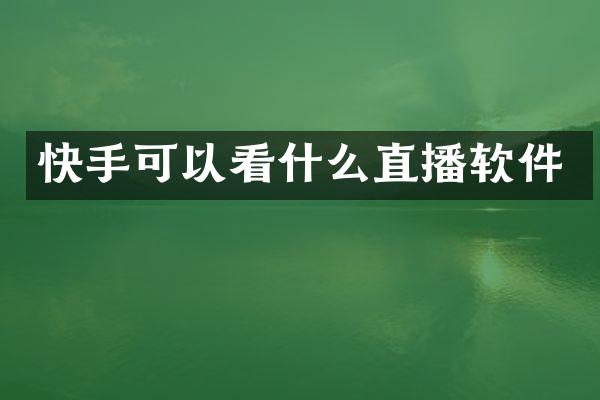 快手可以看什么直播软件
