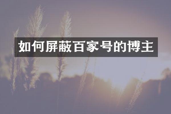 如何屏蔽百家号的博主
