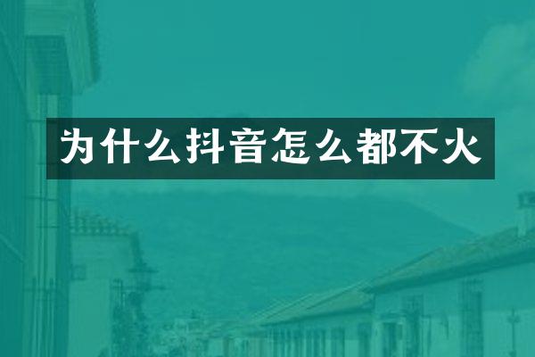 为什么抖音怎么都不火