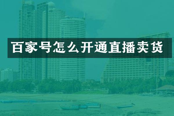 百家号怎么开通直播卖货