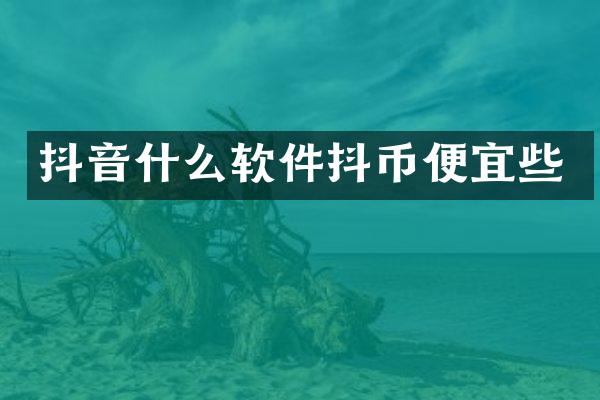 抖音什么软件抖币便宜些