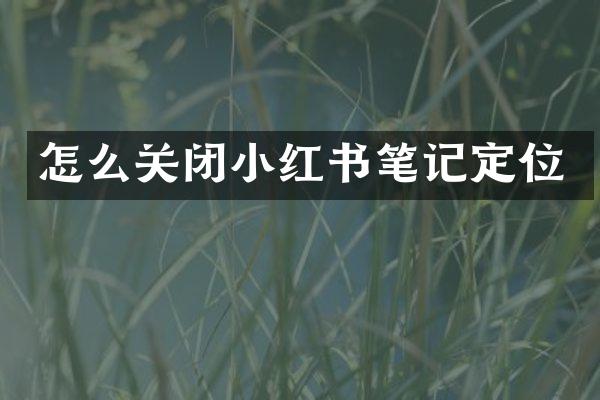 怎么关闭小红书笔记定位