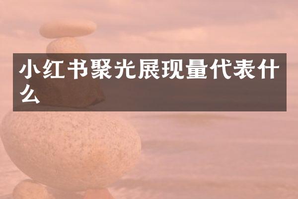 小红书聚光展现量代表什么