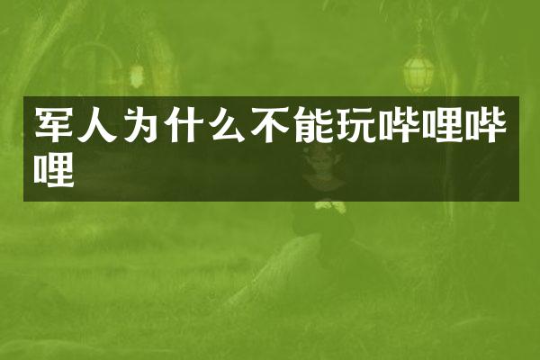 军人为什么不能玩哔哩哔哩