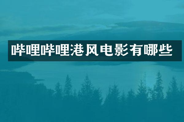 哔哩哔哩港风电影有哪些