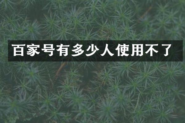 百家号有多少人使用不了